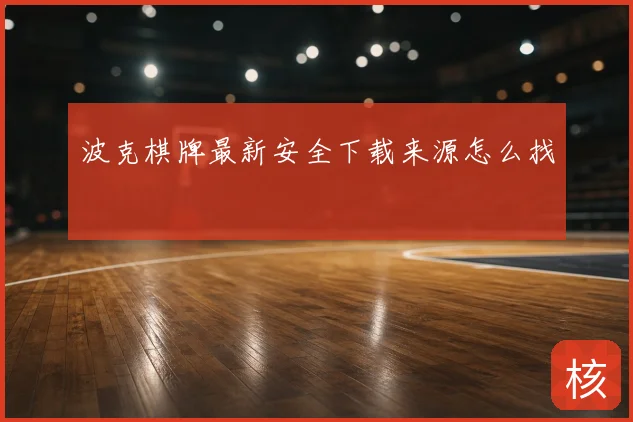 波克棋牌最新安全下载来源怎么找