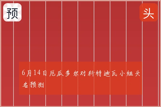 6月14日厄瓜多尔对科特迪瓦小组头名预测