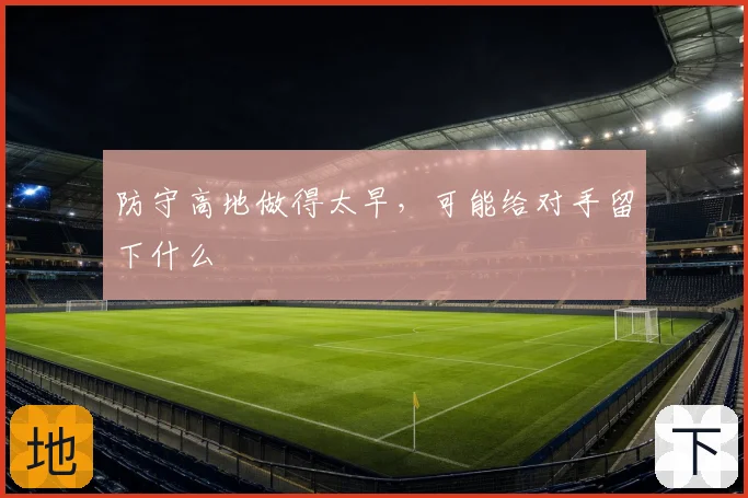 防守高地做得太早,可能给对手留下什么