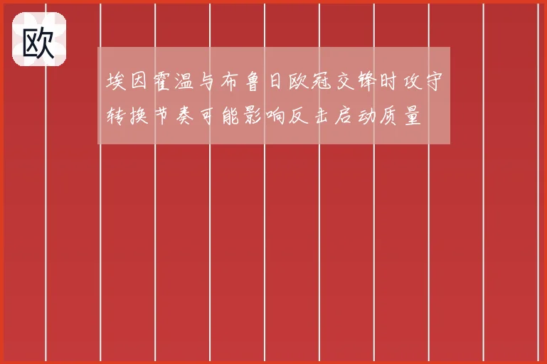 埃因霍温与布鲁日欧冠交锋时攻守转换节奏可能影响反击启动质量